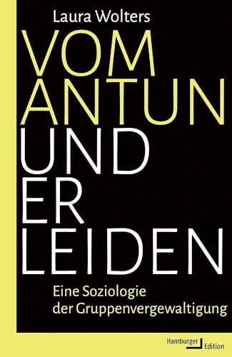 Vom Antun und Erleiden: Eine Soziologie der Gruppenvergewaltigung von Hamburger Edition