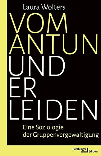 Vom Antun und Erleiden: Eine Soziologie der Gruppenvergewaltigung Vom Antun und Erleiden: Eine Soziologie der Gruppenvergewaltigung von Hamburger Edition