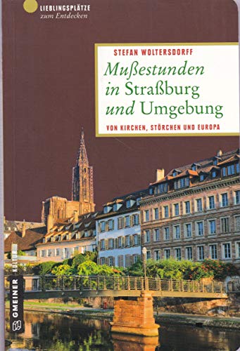 Mußestunden in Straßburg und Umgebung: Von Kirchen, Störchen und Europa: Von Kirchen, Störchen und Europa. Lieblingsplätze zum Entdecken (Lieblingsplätze im GMEINER-Verlag)