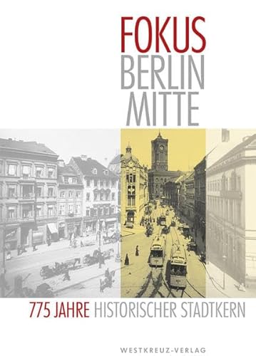 Fokus Berlin Mitte. 775 Jahre historischer Stadtkern: Beiträge des Vereins für die Geschichte Berlins, gegr. 1865 zur historischen Stadtentwicklung Fokus Berlin Mitte. 775 Jahre historischer Stadtkern: Beiträge des Vereins für die Geschichte Berlins, gegr. 1865 zur historischen Stadtentwicklung