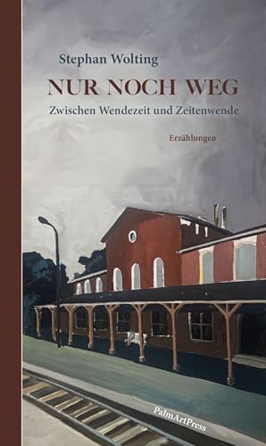 Nur noch weg: Zwischen Wendezeit und Zeitenwende von PalmArtPress