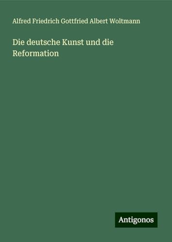 Die deutsche Kunst und die Reformation von Antigonos Verlag