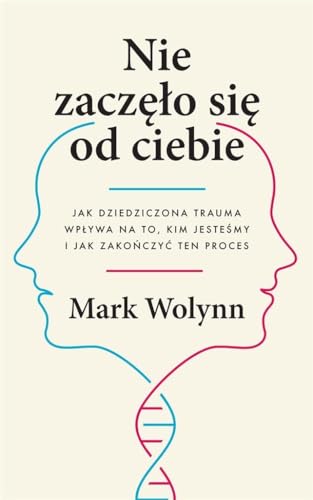 Nie zaczęło się od ciebie: Jak dziedziczona trauma wpływa na to, kim jesteśmy i jak zakończyć ten proces