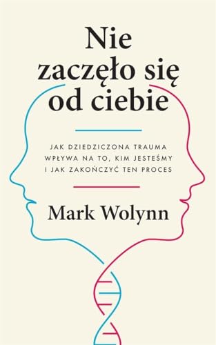 Nie zaczelo sie od ciebie.: Jak dziedziczona trauma wpływa na to, kim jesteśmy i jak zakończyć ten proces