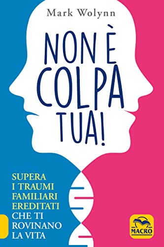 Non è colpa tua! Supera i traumi familiari ereditati che ti rovinano la vita (La biblioteca del benessere)