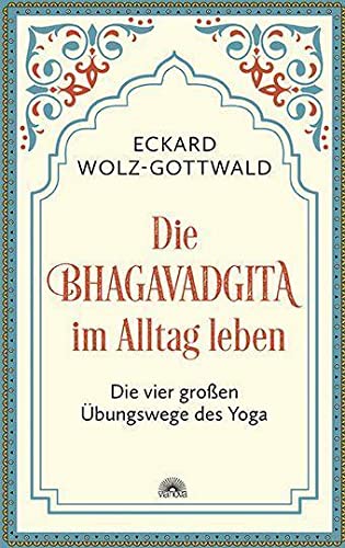 Die Bhagavadgita im Alltag leben: Die vier großen Übungswege des Yoga