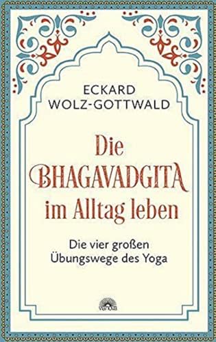 Die Bhagavadgita im Alltag leben: Die vier großen Übungswege des Yoga von Via Nova, Verlag