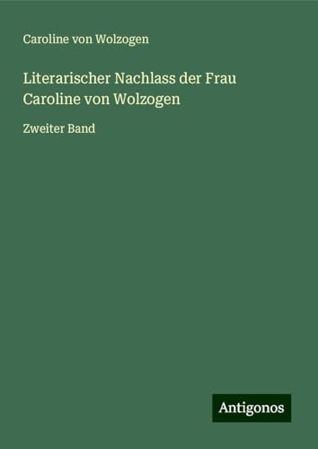 Literarischer Nachlass der Frau Caroline von Wolzogen: Zweiter Band von Antigonos Verlag