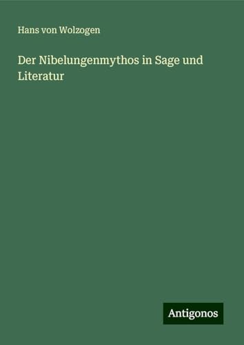 Der Nibelungenmythos in Sage und Literatur von Antigonos Verlag