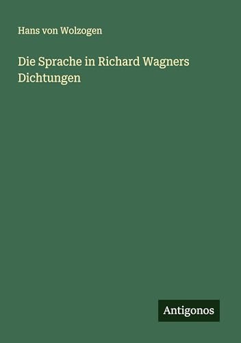Die Sprache in Richard Wagners Dichtungen von Antigonos Verlag