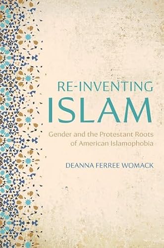 Re-Inventing Islam: Gender and the Protestant Roots of American Islamophobia von Oxford University Press Inc