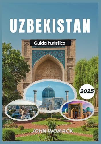 UZBEKISTAN GUIDA TURISTICA 2025: Esplora la leggendaria Via della Seta, la maestosa architettura, i vivaci bazar e la ricca cultura dell'Asia centrale von Independently published