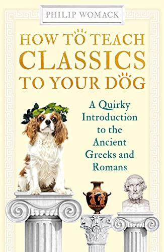 How to Teach Classics to Your Dog: A Quirky Introduction to the Ancient Greeks and Romans von Oneworld Publications