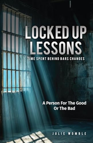 Locked up Lessons: Time Spent Behind Bars Changes A Person For The Good Or The Bad von Author Academy Elite