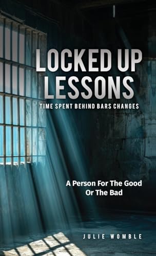 Locked up Lessons: Time Spent Behind Bars Changes A Person For The Good Or The Bad von Author Academy Elite