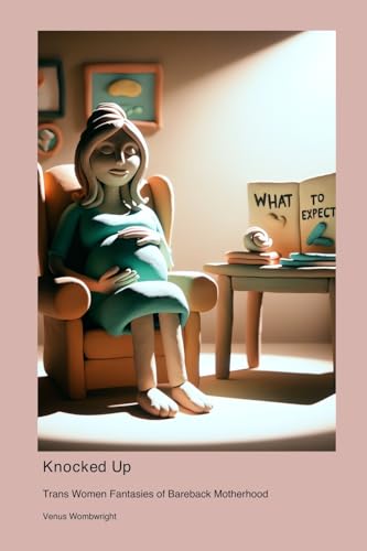 Knocked Up: Trans Women Fantasies of Bareback Motherhood Knocked Up: Trans Women Fantasies of Bareback Motherhood von Popcorn Waffle Muffin