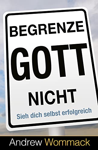 Begrenze Gott nicht: Sieh dich selbst erfolgreich Begrenze Gott nicht: Sieh dich selbst erfolgreich von Grace today Verlag