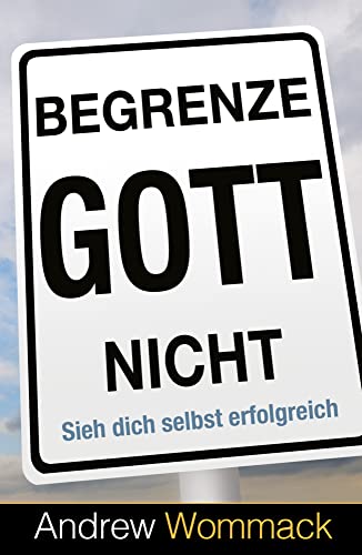 Begrenze Gott nicht: Sieh dich selbst erfolgreich von Grace today Verlag