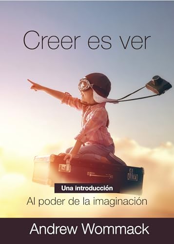 Creer Es Ver: Una Introducción al Poder de la Imaginación von Andrew Wommack Ministries, Incorporated