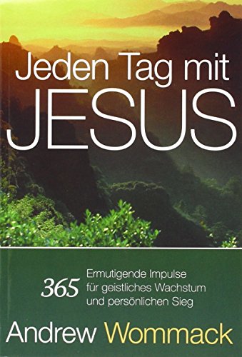 Jeden Tag mit Jesus: 365 ermutigende Impulse für geistliches Wachstum und persönlichen Sieg von Andrew Wommack Verlag / Fontis Media