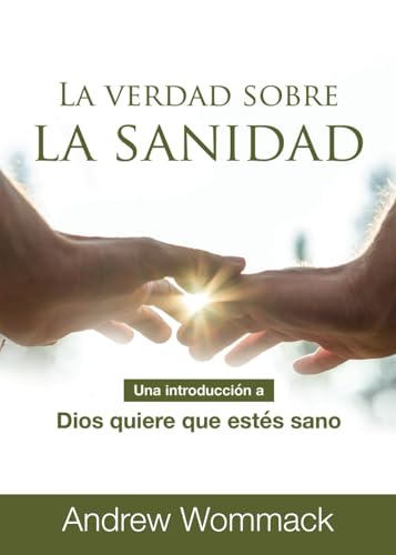 La Verdad Sobre La Sanidad: Una Introducción a Dios Quiere Que Estés Sano La Verdad Sobre La Sanidad: Una Introducción a Dios Quiere Que Estés Sano