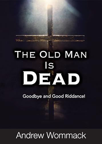 The Old Man Is Dead: Goodbye and Good Riddance (Gospel Truth Series) von Andrew Wommack Ministries, Incorporated