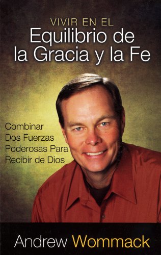Vivir en el Equilibrio de La Gracia y la Fe: Combinar Dos Fuerzas Poderosas Para Recibir de Dios von Harrison House Publishers