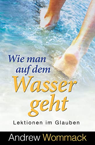Wie man auf dem Wasser geht: Lektionen im Glauben von Grace today Verlag