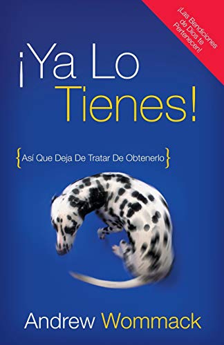 ¡Ya Lo Tienes!: Así Que Deja De Tratar De Obtenerlo: Asi Que Deja De Tratar De Obtenerlo ¡Ya Lo Tienes!: Así Que Deja De Tratar De Obtenerlo: Asi Que Deja De Tratar De Obtenerlo