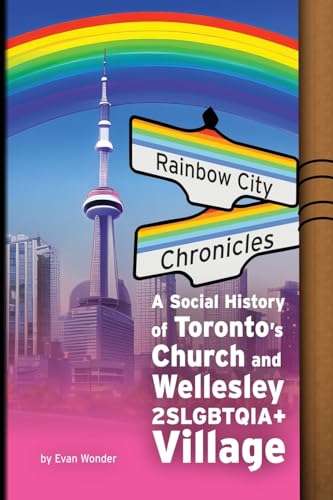Rainbow City Chronicles: A Social History of Toronto's Church and Wellesley 2SLGBTQIA+ Village von Matti Charlton