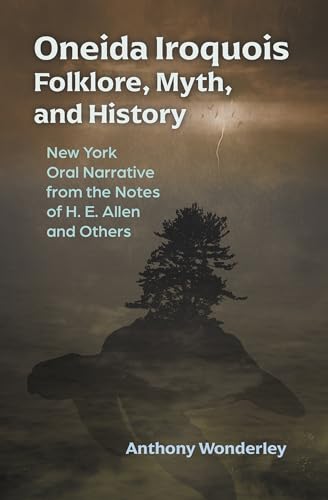 Oneida Iroquois Folklore, Myth and History: New York Oral Narrative from the Notes of H. E. Allen and Others (The Iroquois and Their Neighbors) von Syracuse University Press