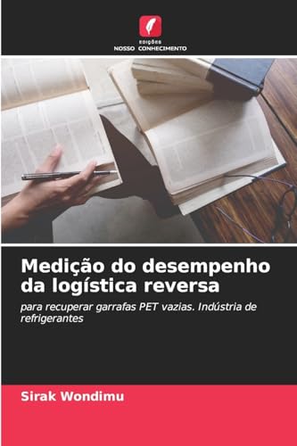 Medição do desempenho da logística reversa: para recuperar garrafas PET vazias. Indústria de refrigerantes von Edições Nosso Conhecimento