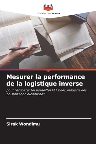 Mesurer la performance de la logistique inverse: pour récupérer les bouteilles PET vides. Industrie des boissons non alcoolisées von Editions Notre Savoir
