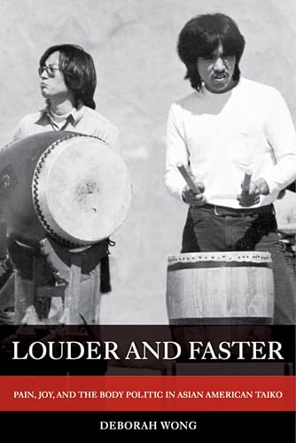 Louder and Faster: Pain, Joy, and the Body Politic in Asian American Taiko: Pain, Joy, and the Body Politic in Asian American Taiko Volume 55 (American Crossroads, Band 55) von University of California Press
