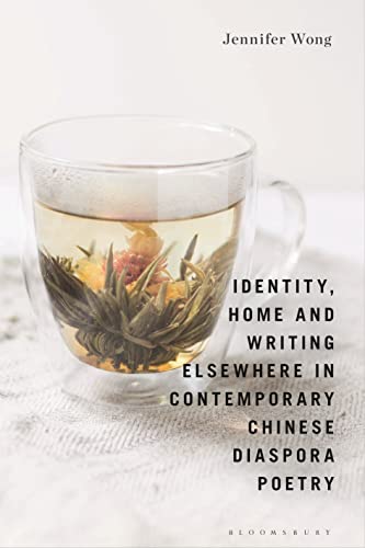 Identity, Home and Writing Elsewhere in Contemporary Chinese Diaspora Poetry von Bloomsbury Academic