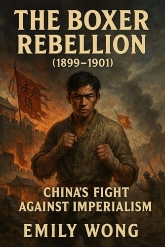 The Boxer Rebellion (1899–1901): China’s Fight Against Imperialism von Independently published
