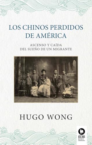 Los chinos perdidos de América: Ascenso y caída del sueño de un migrante Los chinos perdidos de América: Ascenso y caída del sueño de un migrante von Kolima