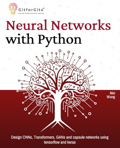 Neural Networks with Python: Design CNNs, Transformers, GANs and capsule networks using tensorflow and keras Neural Networks with Python: Design CNNs, Transformers, GANs and capsule networks using tensorflow and keras von GitforGits