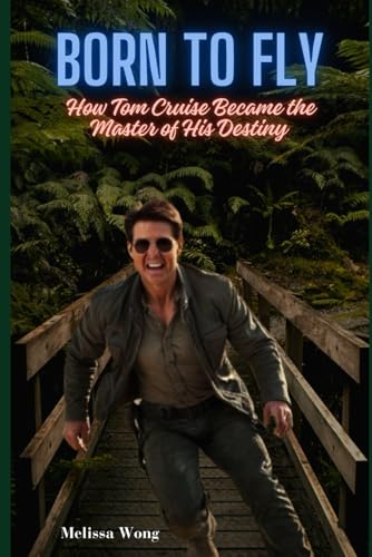 BORN TO FLY: How Tom Cruise Became the Master of His Destiny