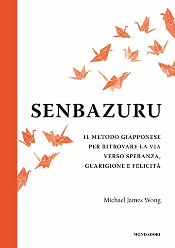 Senbazuru. Il metodo giapponese per ritrovare la via verso speranza, guarigione e felicità von Mondadori Electa