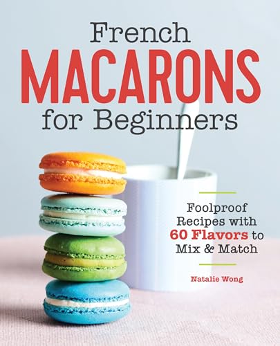French Macarons for Beginners: Foolproof Recipes with 30 Shells and 30 Fillings von Rockridge Press