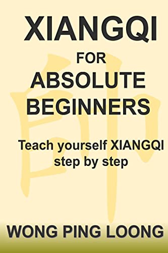 Xiangqi For Absolute Beginners: Teach Yourself XIANGQI Step by Step