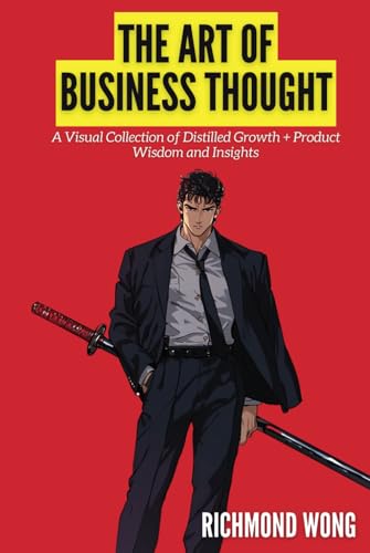 The Art of Business Thought: A Visual Collection of Distilled Growth + Product Wisdom and Insights (Software Founders and Execs Growth Mastery, Band 4) von Nomad Markets