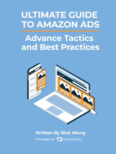 Ultimate Guide to Amazon Advertising: Advance Tactics and Best Practices: Leverage Amazon PPC Ads to grow your Amazon business while lowering your ACoS!