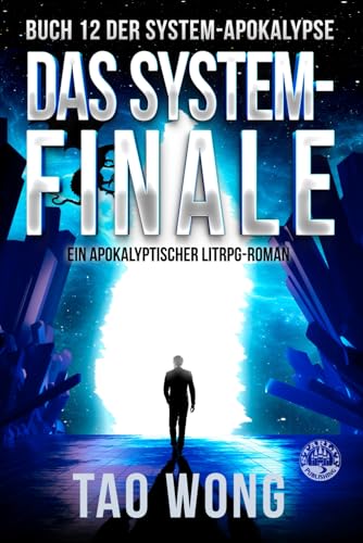Das System-Finale: Ein Apokalyptischer LitRPG-Roman (Die System-Apokalypse, Band 12)