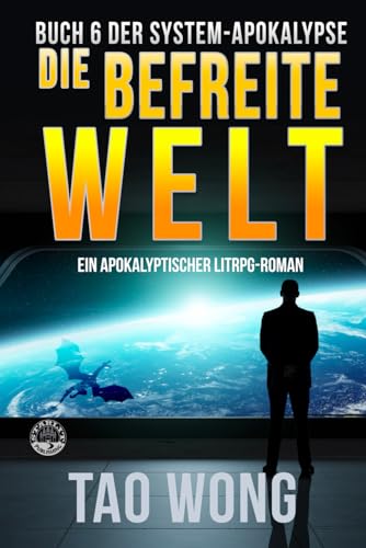Die befreite Welt: Ein Apokalyptischer LitRPG-Roman (Die System-Apokalypse, Band 6)