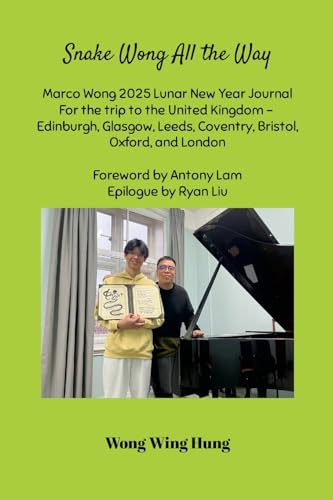 Snake Wong All the Way Marco Wong 2025 Lunar New Year Journal For the trip to the United Kingdom - Edinburgh, Glasgow, Leeds, Coventry, Bristol, ... Foreword by Antony Lam Epilogue by Ryan Liu von Lulu.com