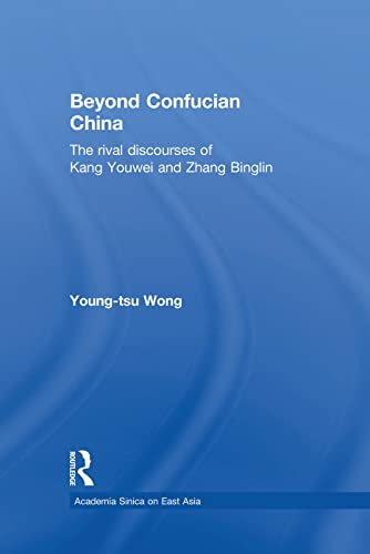 Beyond Confucian China: The Rival Discourses of Kang Youwei and Zhang Binglin (Academia Sinica on East Asia) von Routledge