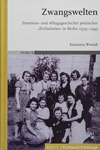 Zwangswelten: Emotions- und Alltagsgeschichte polnischer 'Zivilarbeiter' in Berlin 1939-1945 (FOKUS) von Verlag Ferdinand Schöningh