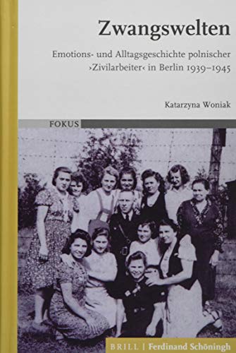 Zwangswelten: Emotions- und Alltagsgeschichte polnischer 'Zivilarbeiter' in Berlin 1939-1945 (FOKUS)